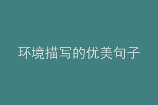 关于优美句子加赏析环境描写大全 关于优美句子摘抄简短