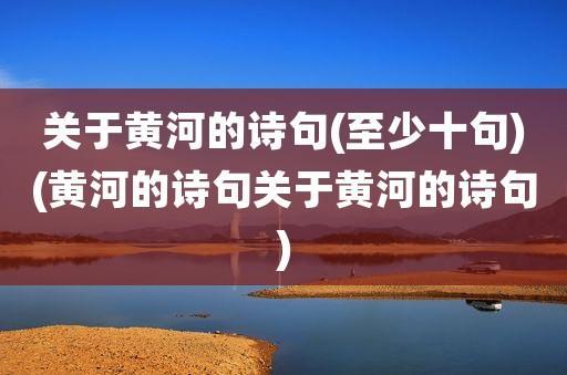 关于黄河的诗句完整合集(通用) 关于黄河诗句的手抄报