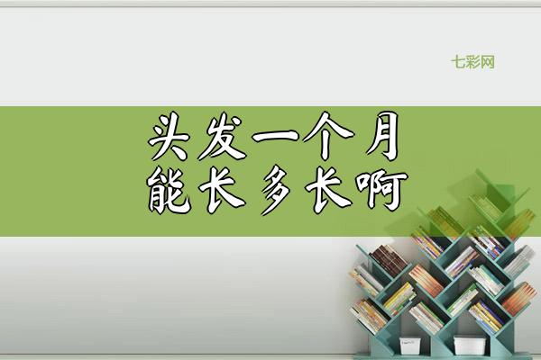 头发一个月能长多长啊