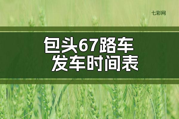 包头67路车发车时间表？
