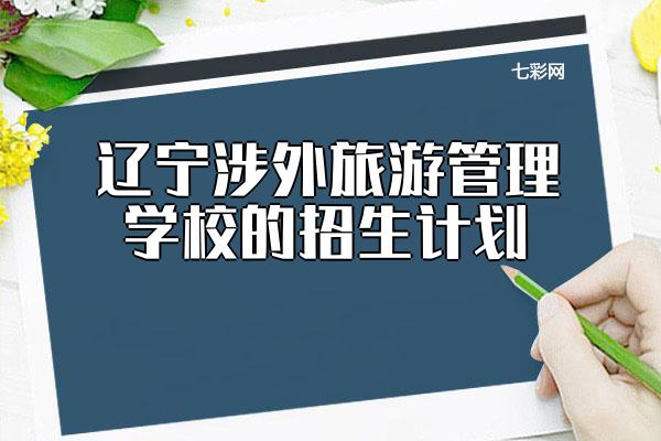 辽宁涉外旅游管理学校的招生计划