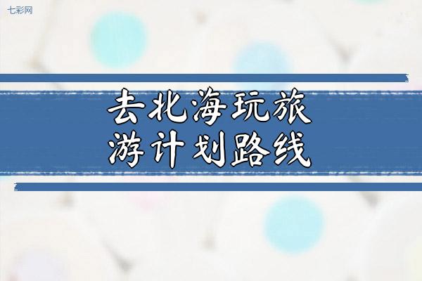 去北海玩旅游计划路线