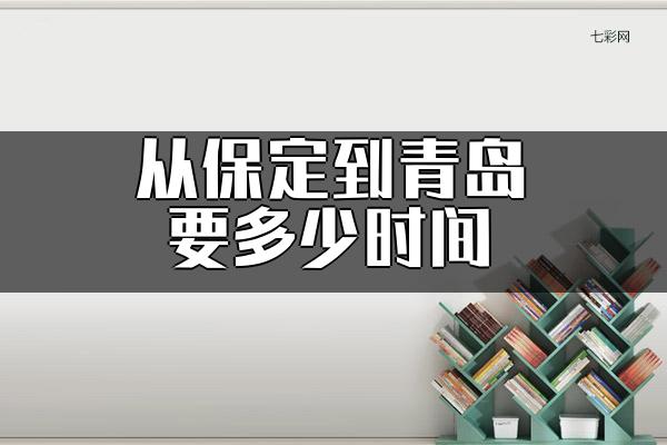 从保定到青岛要多少时间？