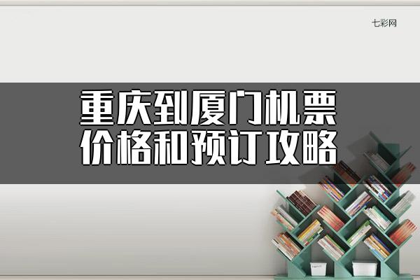 重庆到厦门机票价格和预订攻略